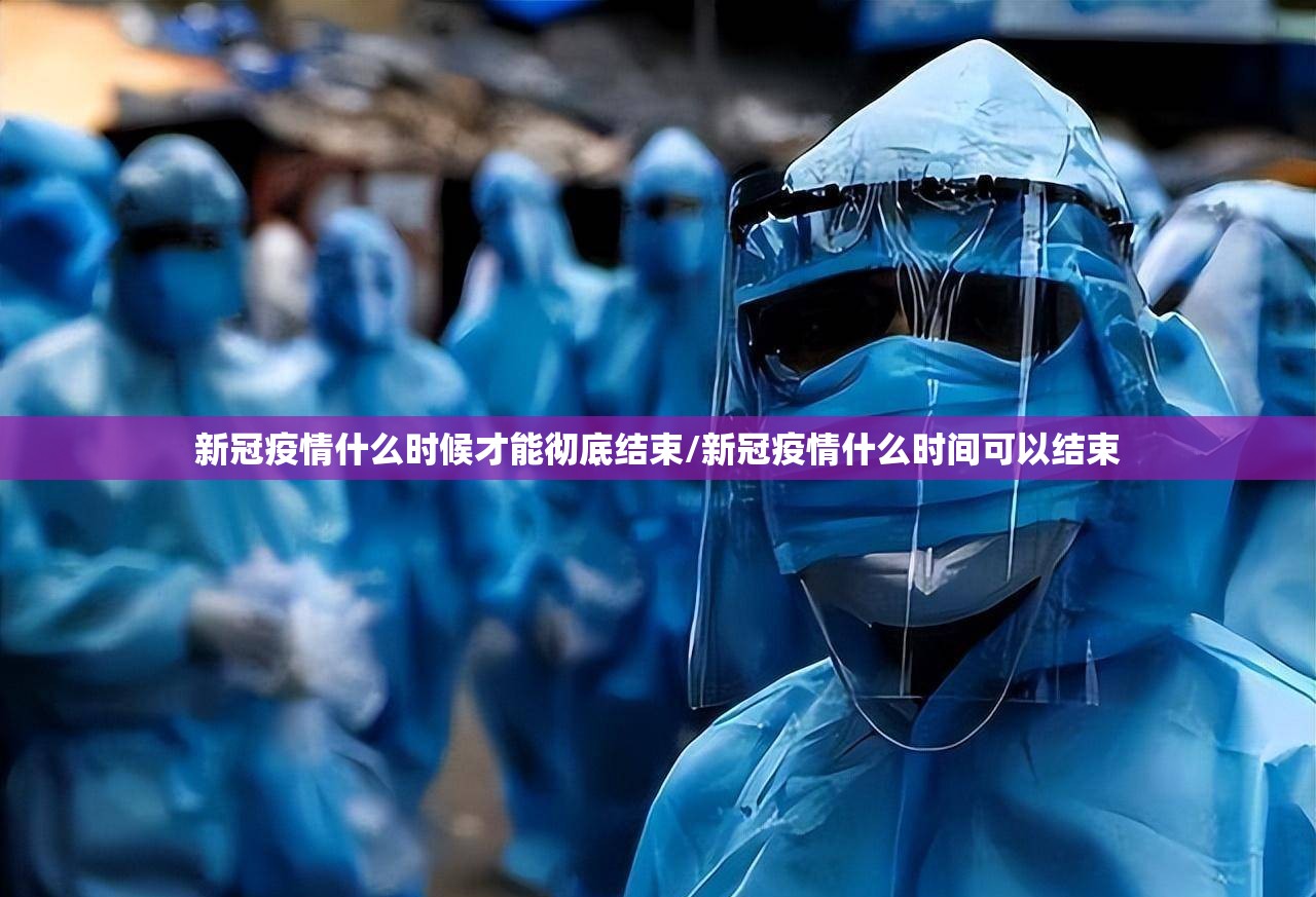 新冠疫情什么时候才能彻底结束/新冠疫情什么时间可以结束