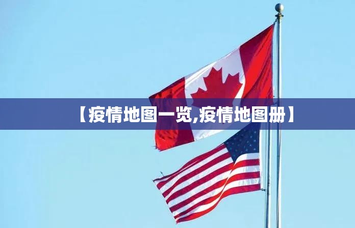 【疫情地图一览,疫情地图册】