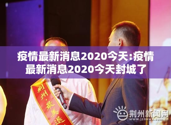疫情最新消息2020今天:疫情最新消息2020今天封城了