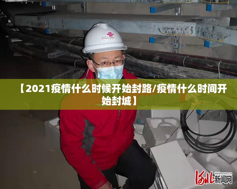 【2021疫情什么时候开始封路/疫情什么时间开始封城】