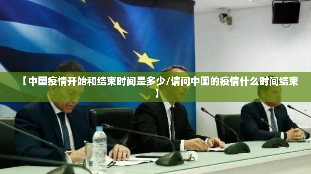 【中国疫情开始和结束时间是多少/请问中国的疫情什么时间结束】