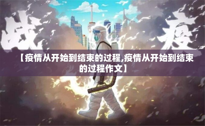 【疫情从开始到结束的过程,疫情从开始到结束的过程作文】