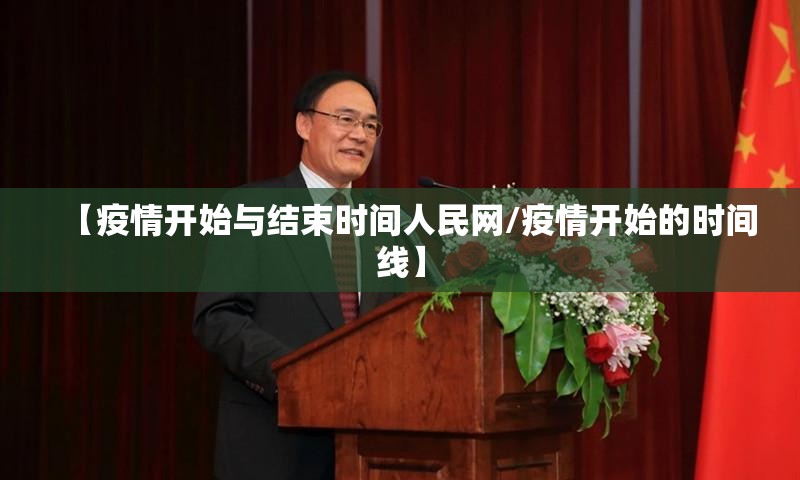 【疫情开始与结束时间人民网/疫情开始的时间线】