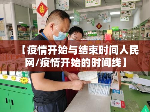 【疫情开始与结束时间人民网/疫情开始的时间线】