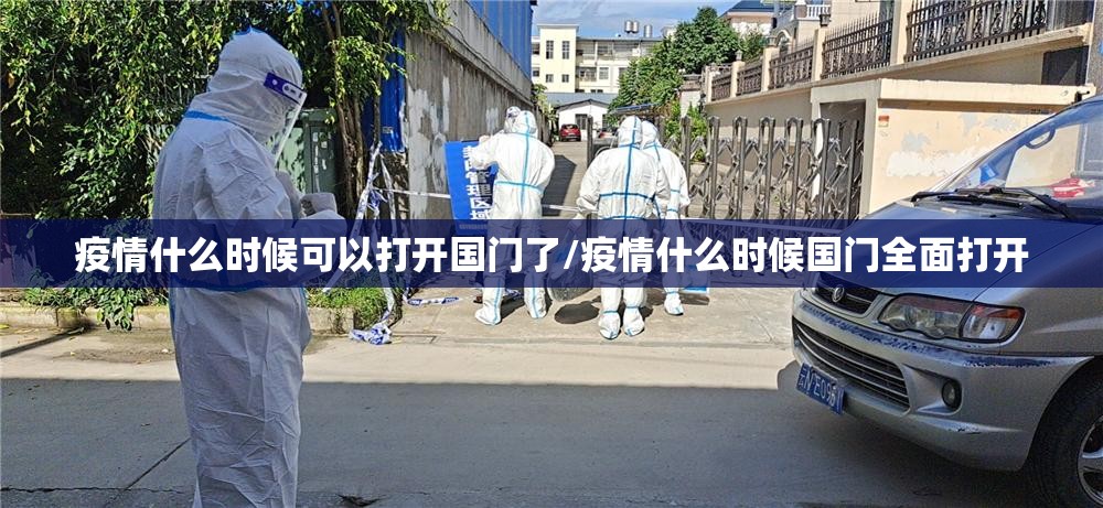 疫情什么时候可以打开国门了/疫情什么时候国门全面打开