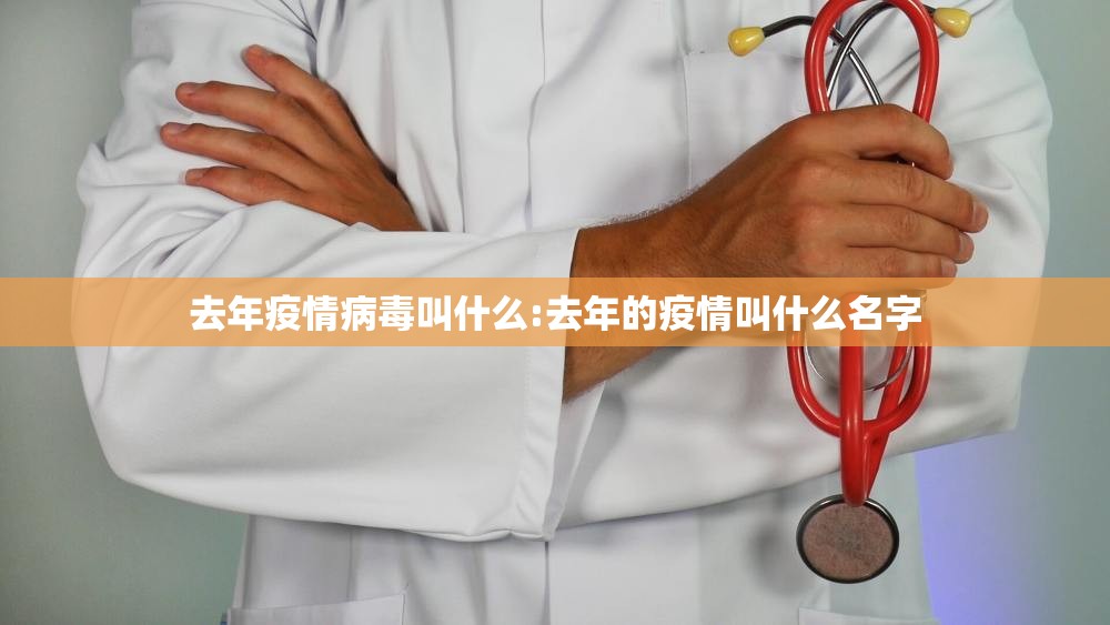 去年疫情病毒叫什么:去年的疫情叫什么名字