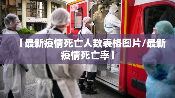 【最新疫情死亡人数表格图片/最新疫情死亡率】