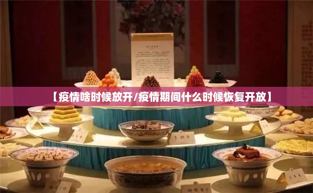 【疫情啥时候放开/疫情期间什么时候恢复开放】