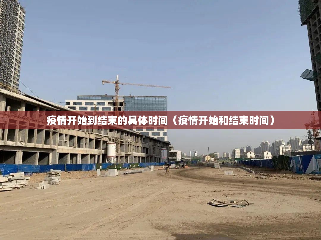 疫情开始到结束的具体时间（疫情开始和结束时间）