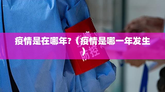 疫情是在哪年?（疫情是哪一年发生）