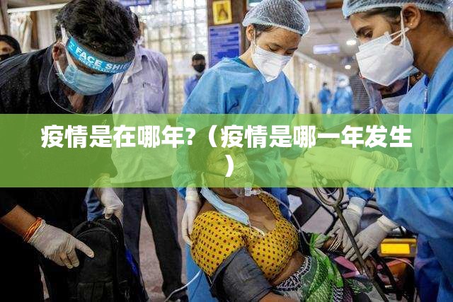 疫情是在哪年?（疫情是哪一年发生）