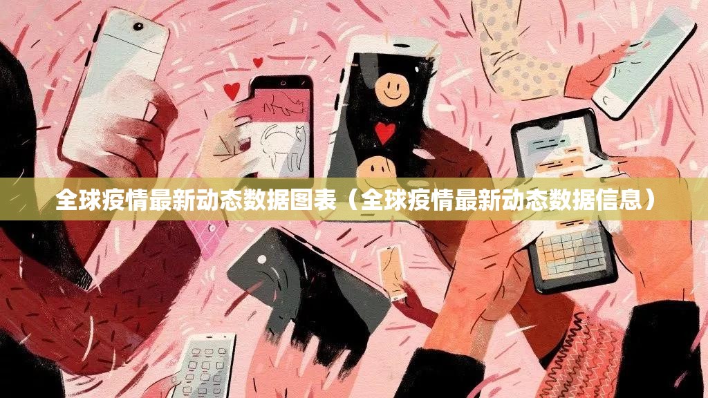 全球疫情最新动态数据图表（全球疫情最新动态数据信息）