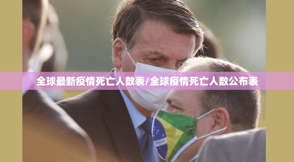 全球最新疫情死亡人数表/全球疫情死亡人数公布表
