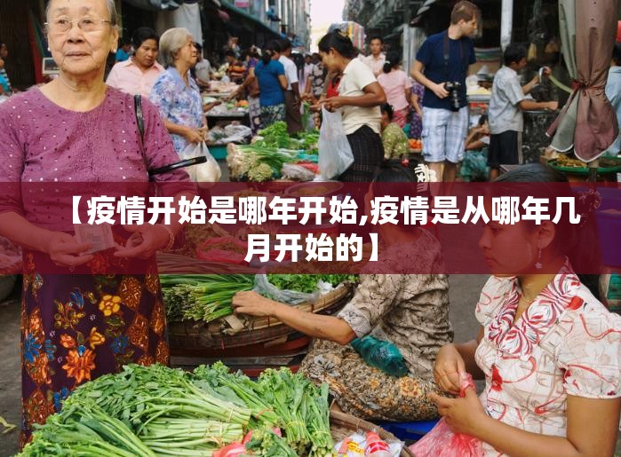 【疫情开始是哪年开始,疫情是从哪年几月开始的】