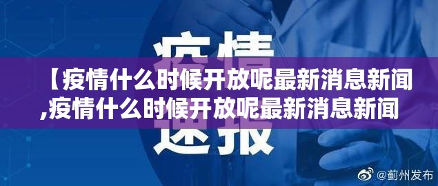 【疫情什么时候开放呢最新消息新闻,疫情什么时候开放呢最新消息新闻报道】