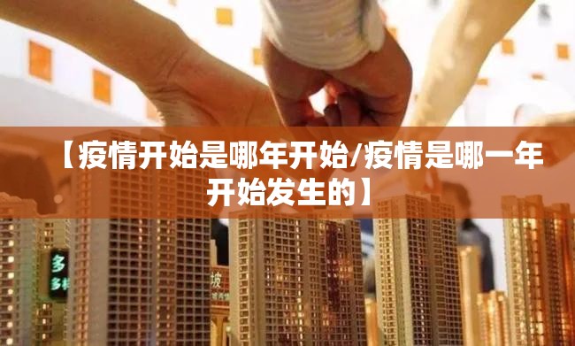 【疫情开始是哪年开始/疫情是哪一年开始发生的】