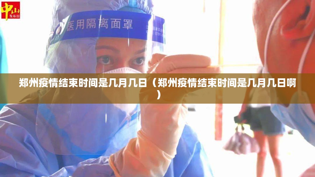 郑州疫情结束时间是几月几日（郑州疫情结束时间是几月几日啊）