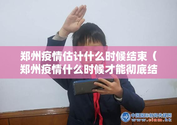 郑州疫情估计什么时候结束（郑州疫情什么时候才能彻底结束）
