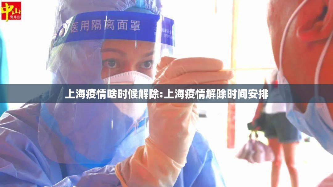 上海疫情啥时候解除:上海疫情解除时间安排