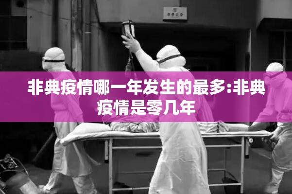 非典疫情哪一年发生的最多:非典疫情是零几年