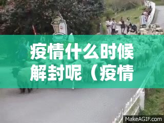 疫情什么时候解封呢（疫情什么时候解封呢?）
