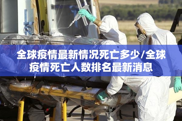 全球疫情最新情况死亡多少/全球疫情死亡人数排名最新消息
