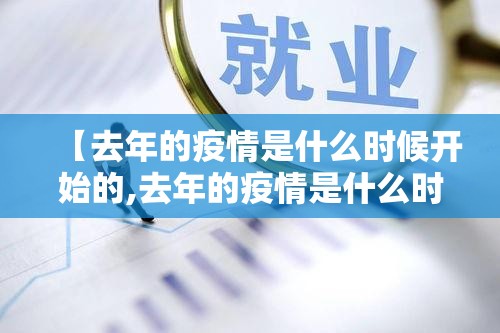【去年的疫情是什么时候开始的,去年的疫情是什么时候开始的呢】