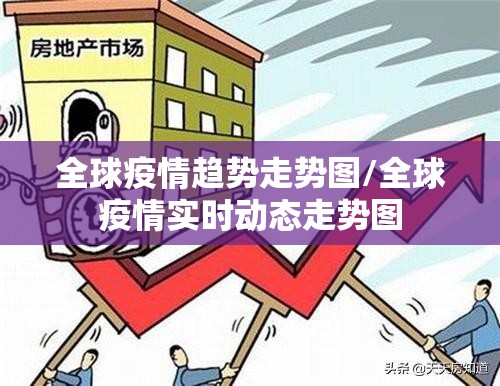 全球疫情趋势走势图/全球疫情实时动态走势图
