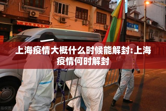 上海疫情大概什么时候能解封:上海疫情何时解封
