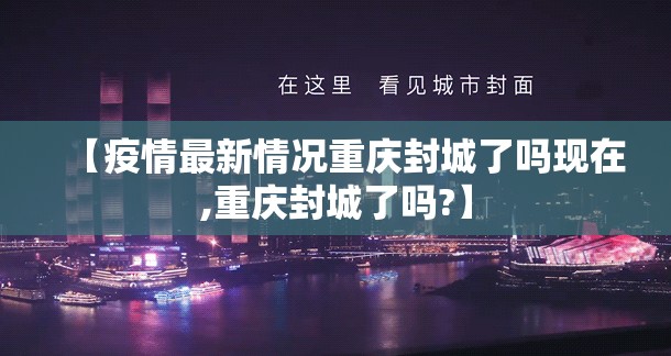 【疫情最新情况重庆封城了吗现在,重庆封城了吗?】