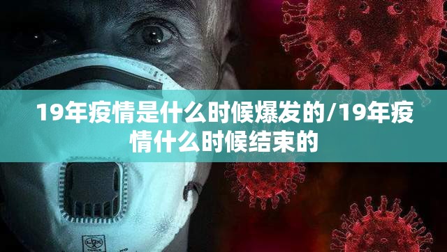 19年疫情是什么时候爆发的/19年疫情什么时候结束的
