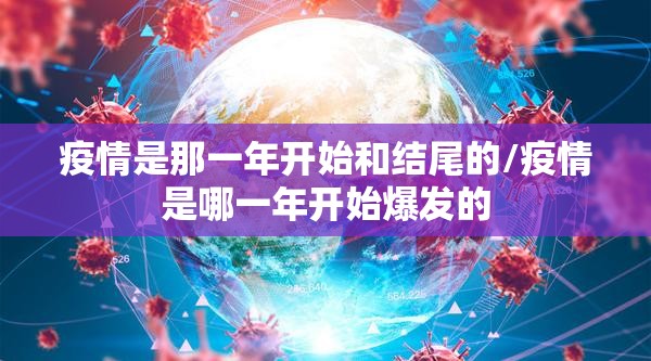 疫情是那一年开始和结尾的/疫情是哪一年开始爆发的