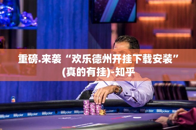 重磅.来袭“欢乐德州开挂下载安装”(真的有挂)-知乎