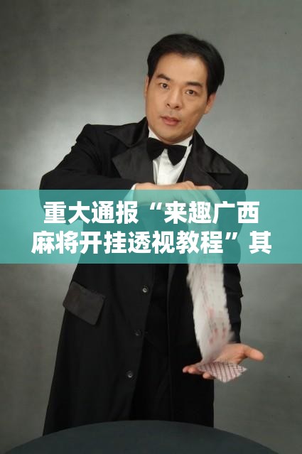 重大通报“来趣广西麻将开挂透视教程”其实确实有挂