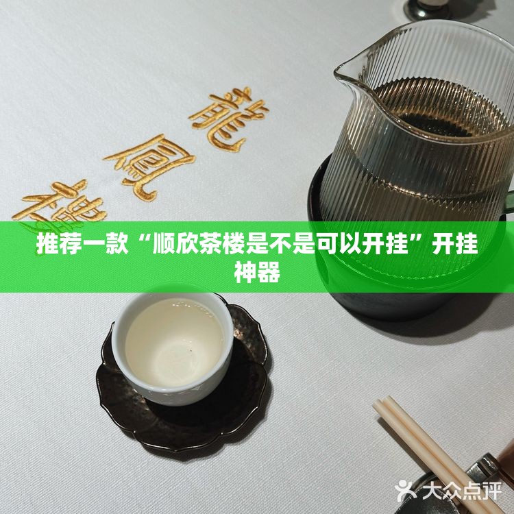 推荐一款“顺欣茶楼是不是可以开挂”开挂神器