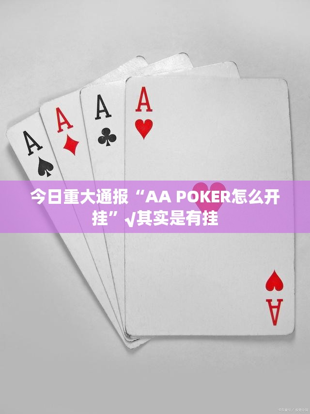今日重大通报“AA POKER怎么开挂”√其实是有挂