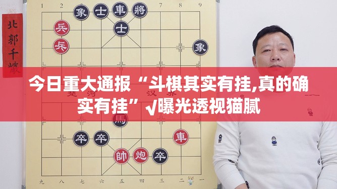 今日重大通报“斗棋其实有挂,真的确实有挂”√曝光透视猫腻