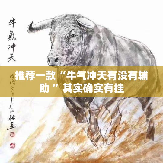 推荐一款“牛气冲天有没有辅助 ”其实确实有挂