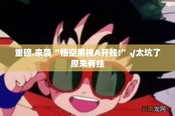 重磅.来袭“悟空黑桃A开挂!”√太坑了原来有挂