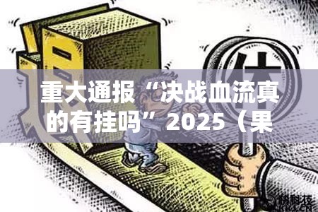 重大通报“决战血流真的有挂吗”2025（果然有挂）