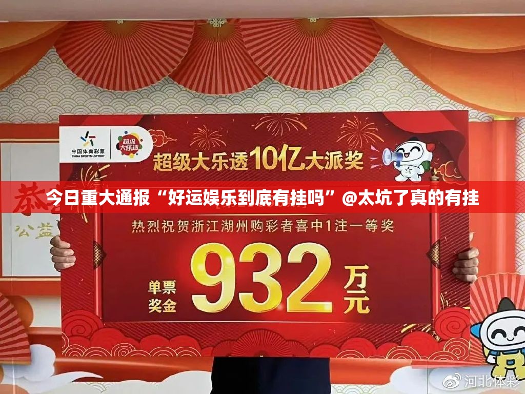 今日重大通报“好运娱乐到底有挂吗”@太坑了真的有挂