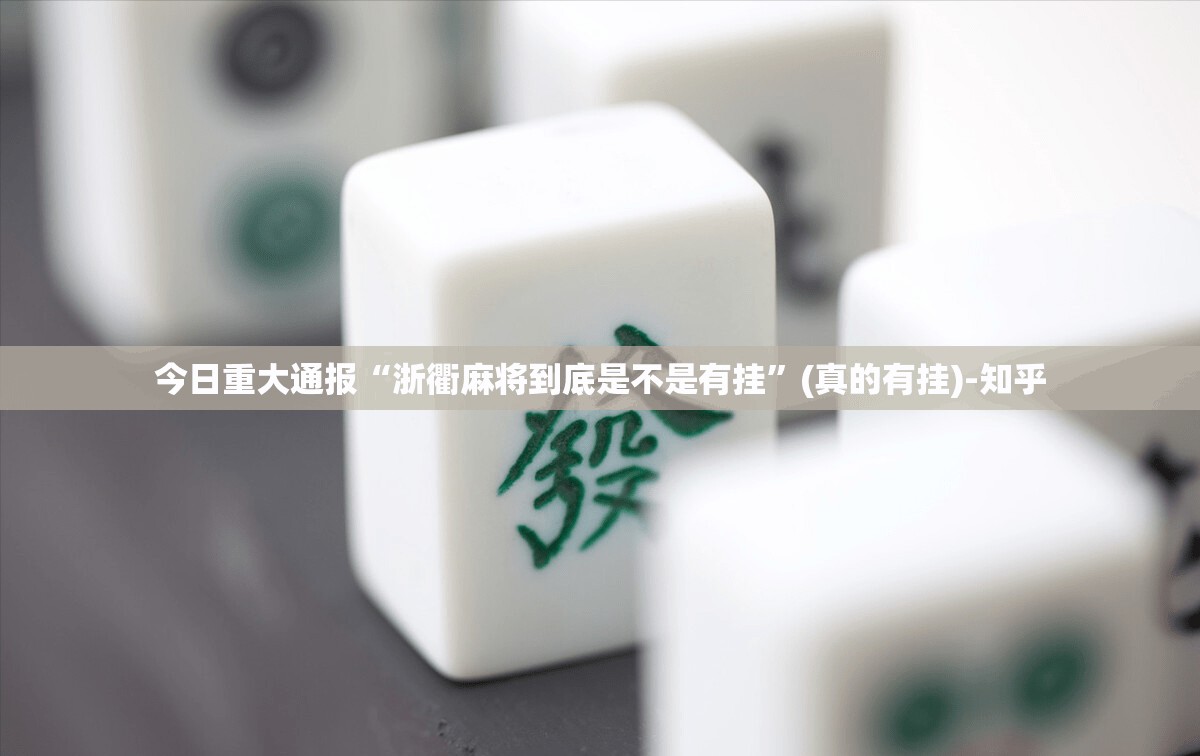 今日重大通报“浙衢麻将到底是不是有挂”(真的有挂)-知乎
