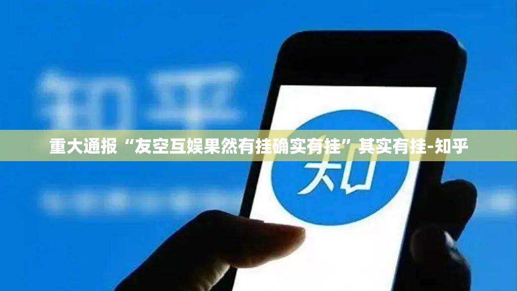 重大通报“友空互娱果然有挂确实有挂”其实有挂-知乎