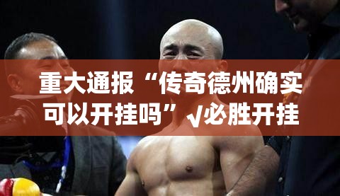重大通报“传奇德州确实可以开挂吗”√必胜开挂神器
