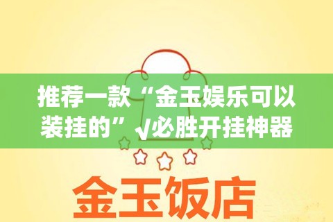 推荐一款“金玉娱乐可以装挂的”√必胜开挂神器