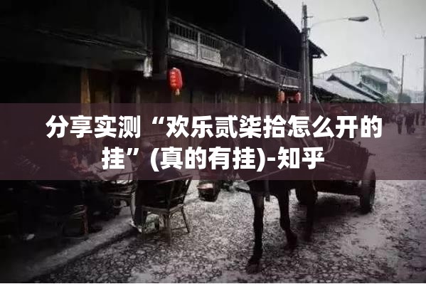 分享实测“欢乐贰柒拾怎么开的挂”(真的有挂)-知乎