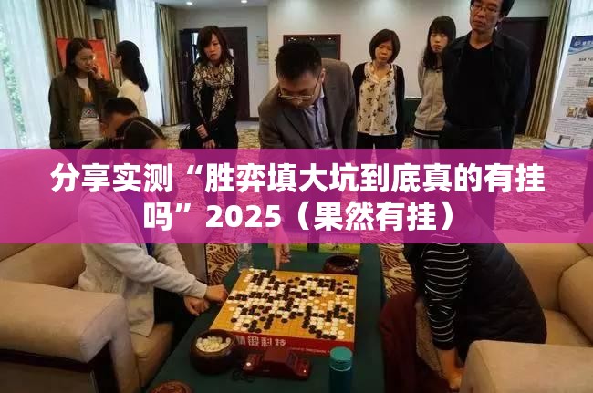 分享实测“胜弈填大坑到底真的有挂吗”2025（果然有挂）