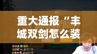 重大通报“丰城双剑怎么装挂”原来可以开挂