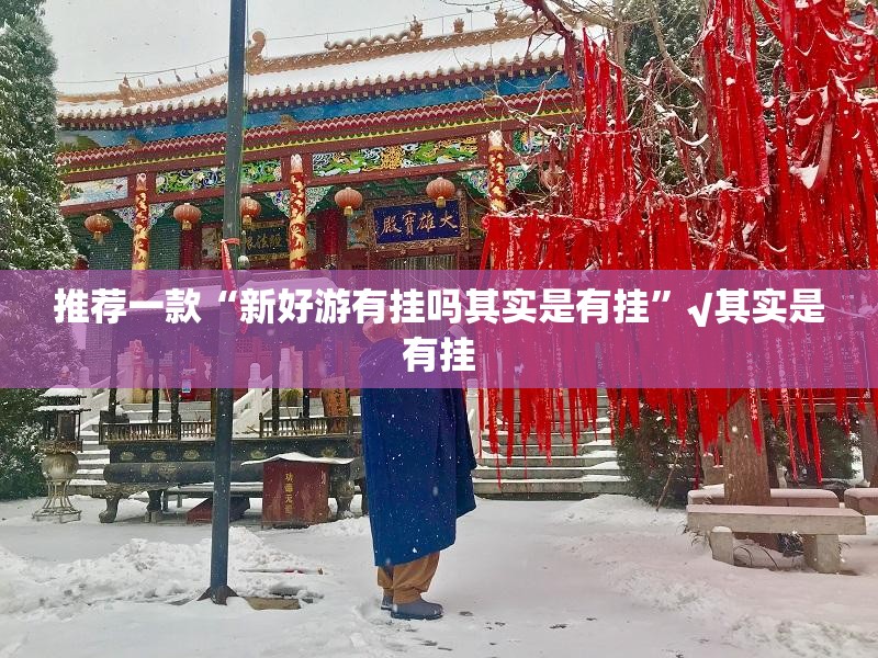 推荐一款“新好游有挂吗其实是有挂”√其实是有挂