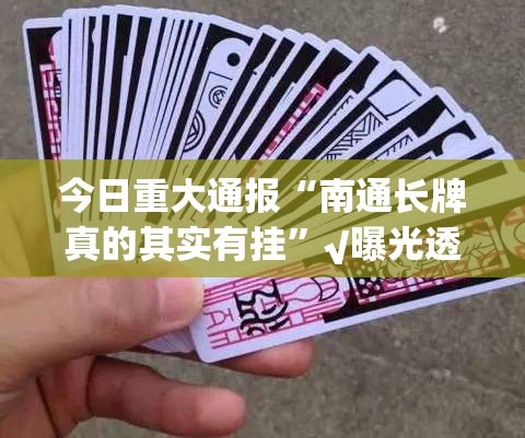 今日重大通报“南通长牌真的其实有挂”√曝光透视猫腻
